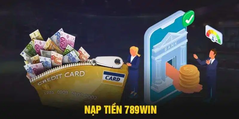 Lưu ý khi giao dịch nạp tiền 789WIN hôm nay