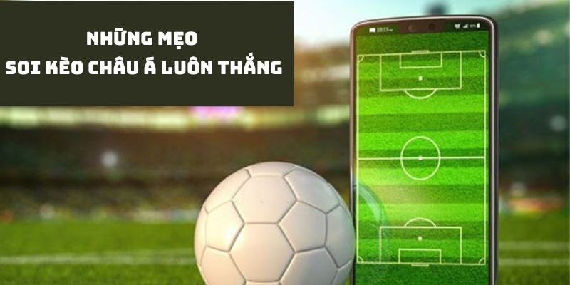 Mẹo soi kèo Châu Á tỷ lệ trúng cao